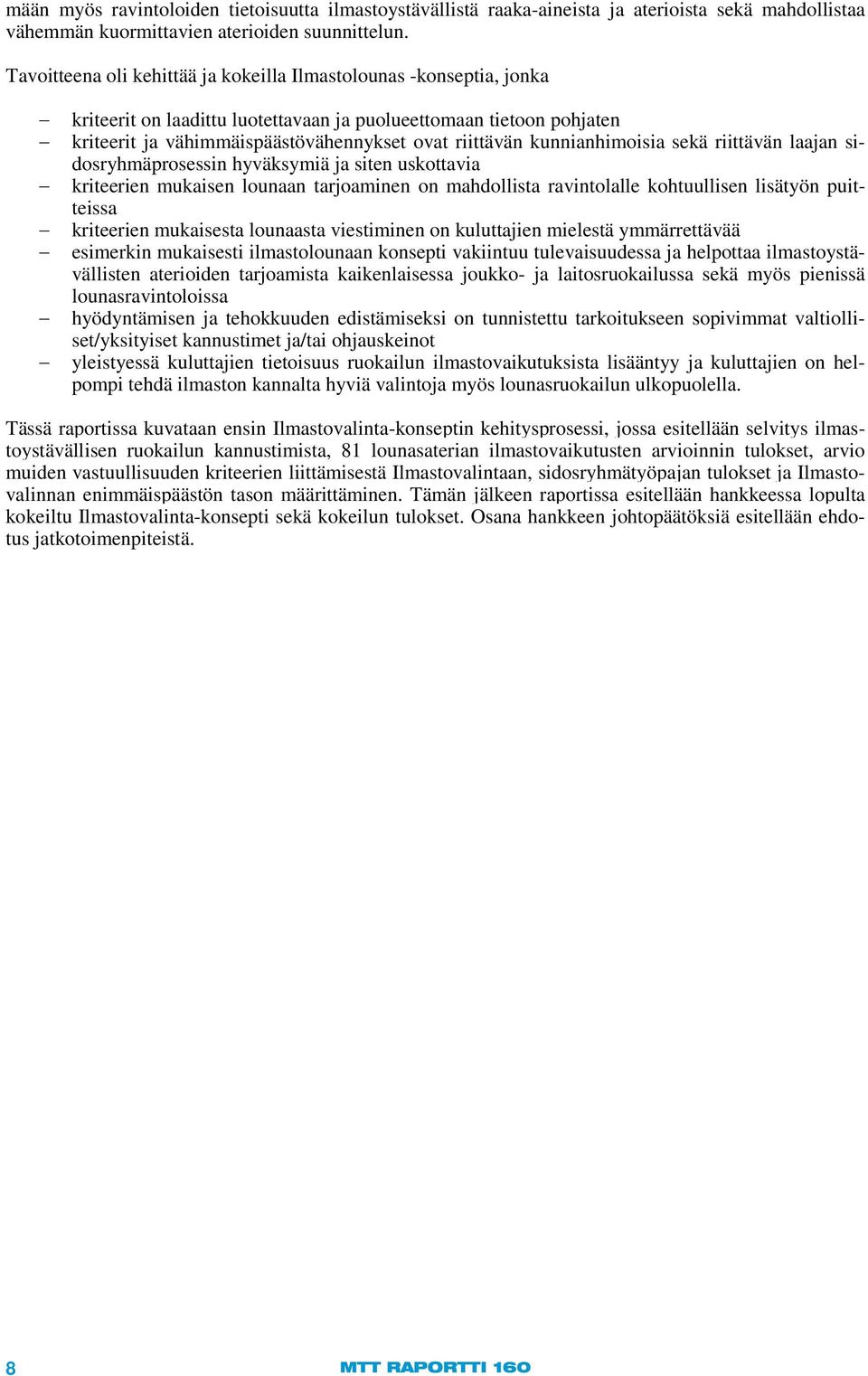 kunnianhimoisia sekä riittävän laajan sidosryhmäprosessin hyväksymiä ja siten uskottavia kriteerien mukaisen lounaan tarjoaminen on mahdollista ravintolalle kohtuullisen lisätyön puitteissa