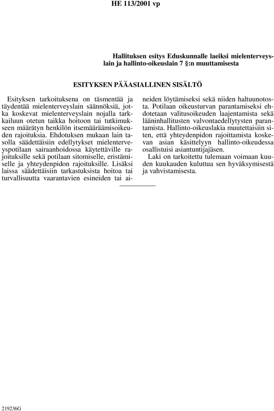 Ehdotuksen mukaan lain tasolla säädettäisiin edellytykset mielenterveyspotilaan sairaanhoidossa käytettäville rajoituksille sekä potilaan sitomiselle, eristämiselle ja yhteydenpidon rajoituksille.