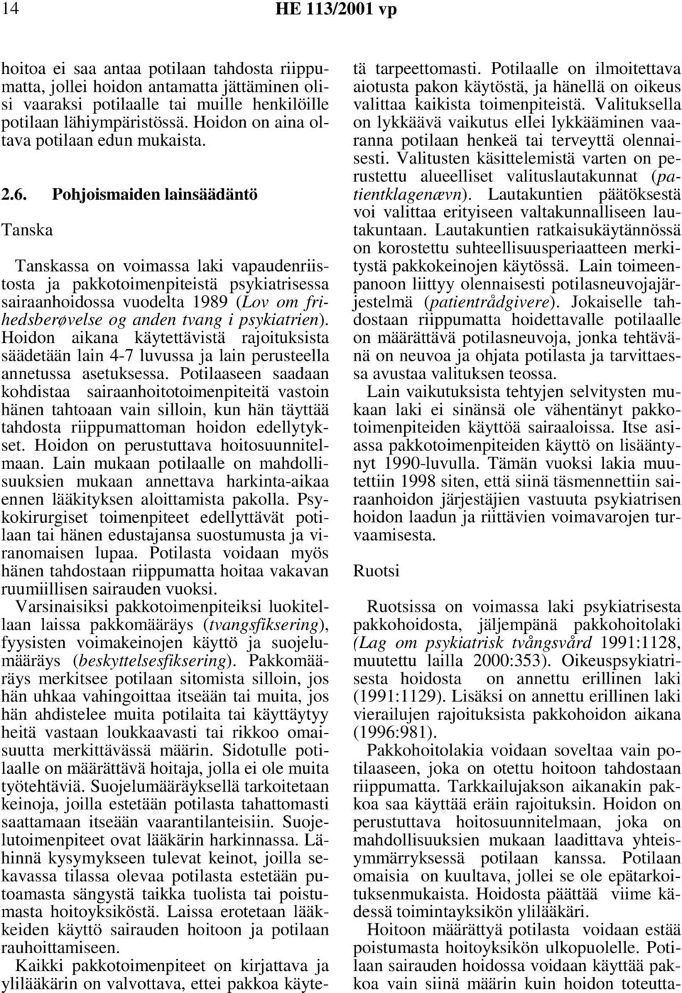 Pohjoismaiden lainsäädäntö Tanska Tanskassa on voimassa laki vapaudenriistosta ja pakkotoimenpiteistä psykiatrisessa sairaanhoidossa vuodelta 1989 (Lov om frihedsberøvelse og anden tvang i