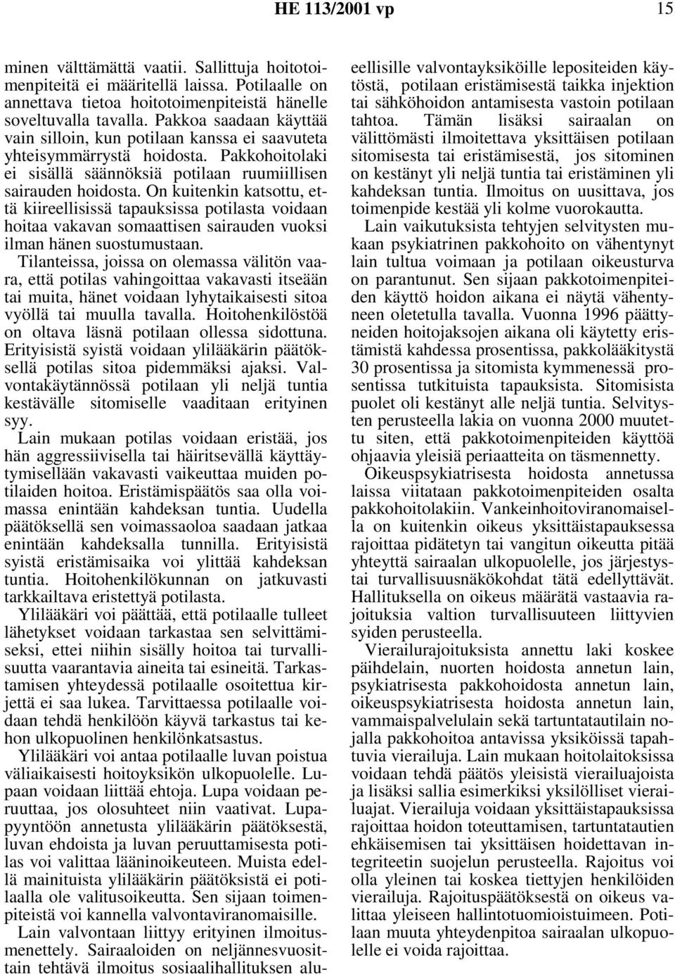 On kuitenkin katsottu, että kiireellisissä tapauksissa potilasta voidaan hoitaa vakavan somaattisen sairauden vuoksi ilman hänen suostumustaan.