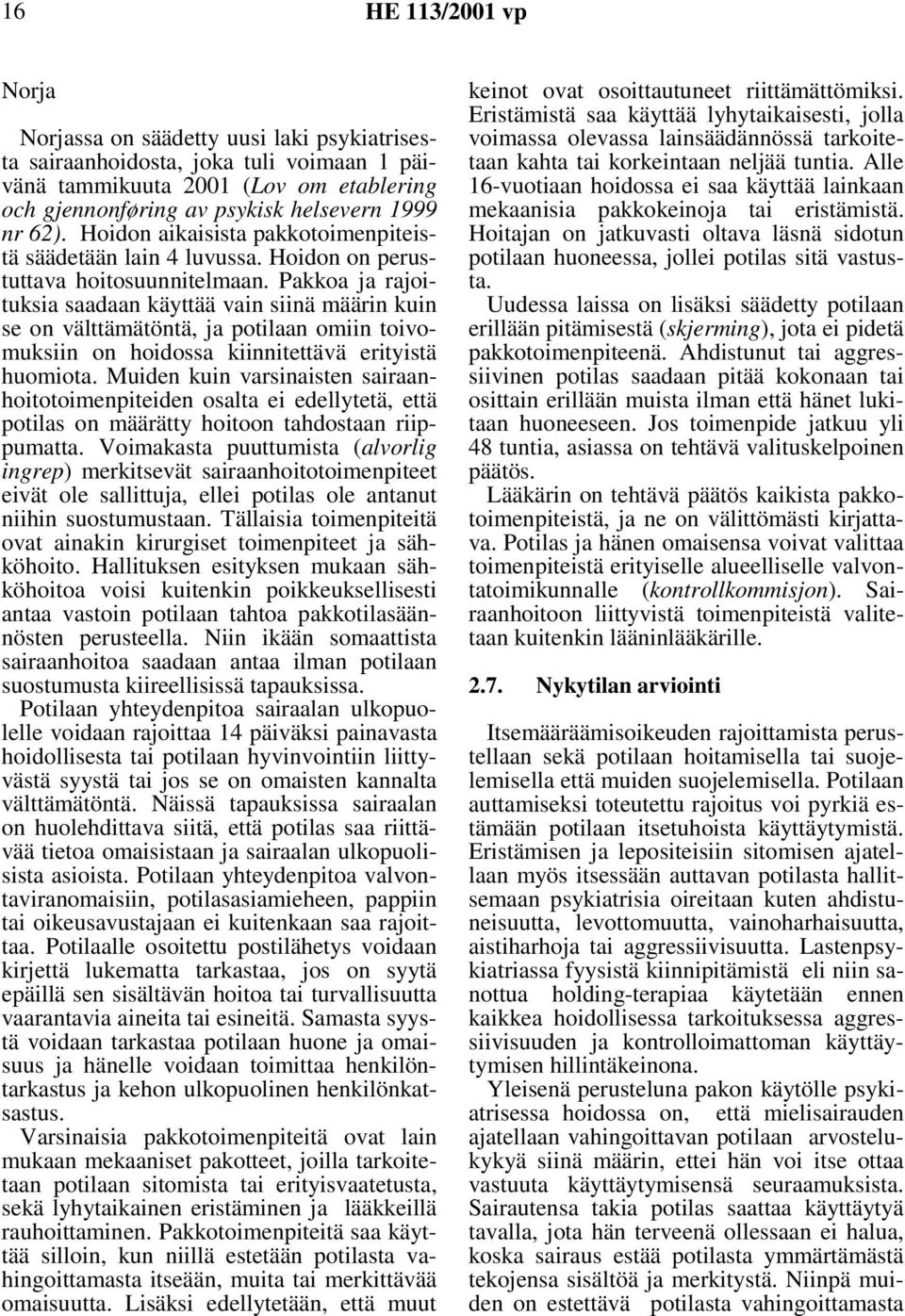 Pakkoa ja rajoituksia saadaan käyttää vain siinä määrin kuin se on välttämätöntä, ja potilaan omiin toivomuksiin on hoidossa kiinnitettävä erityistä huomiota.