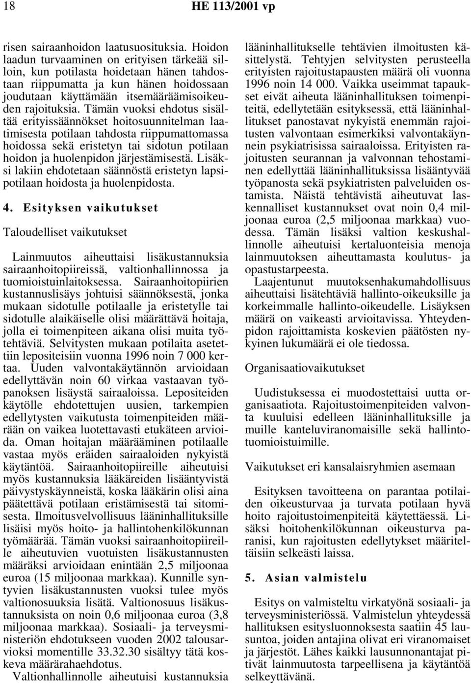 Tämän vuoksi ehdotus sisältää erityissäännökset hoitosuunnitelman laatimisesta potilaan tahdosta riippumattomassa hoidossa sekä eristetyn tai sidotun potilaan hoidon ja huolenpidon järjestämisestä.