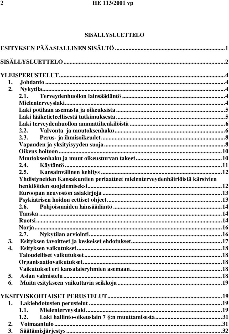 ..8 Vapauden ja yksityisyyden suoja...8 Oikeus hoitoon...10 Muutoksenhaku ja muut oikeusturvan takeet...10 2.4. Käytäntö...11 2.5. Kansainvälinen kehitys.