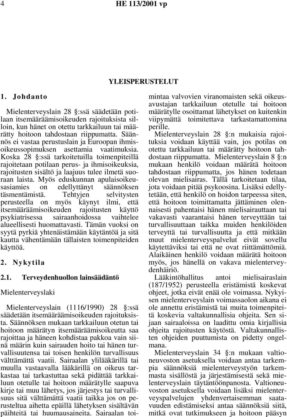 Koska 28 :ssä tarkoitetuilla toimenpiteillä rajoitetaan potilaan perus- ja ihmisoikeuksia, rajoitusten sisältö ja laajuus tulee ilmetä suoraan laista.