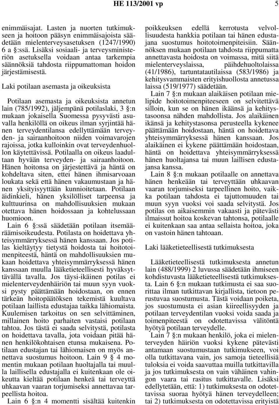 Laki potilaan asemasta ja oikeuksista Potilaan asemasta ja oikeuksista annetun lain (785/1992), jäljempänä potilaslaki, 3 :n mukaan jokaisella Suomessa pysyvästi asuvalla henkilöllä on oikeus ilman