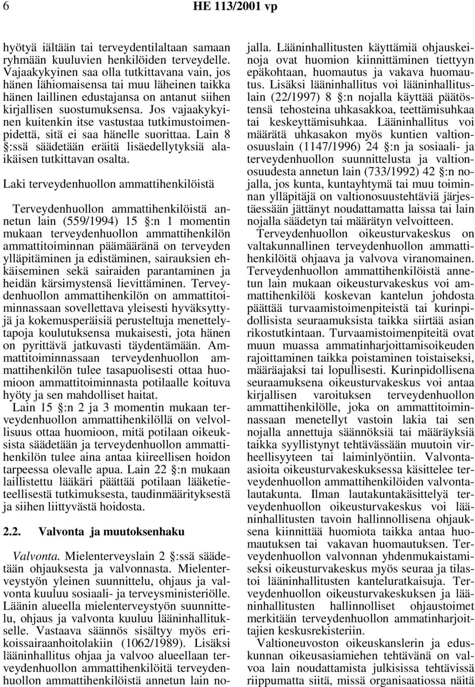 Jos vajaakykyinen kuitenkin itse vastustaa tutkimustoimenpidettä, sitä ei saa hänelle suorittaa. Lain 8 :ssä säädetään eräitä lisäedellytyksiä alaikäisen tutkittavan osalta.