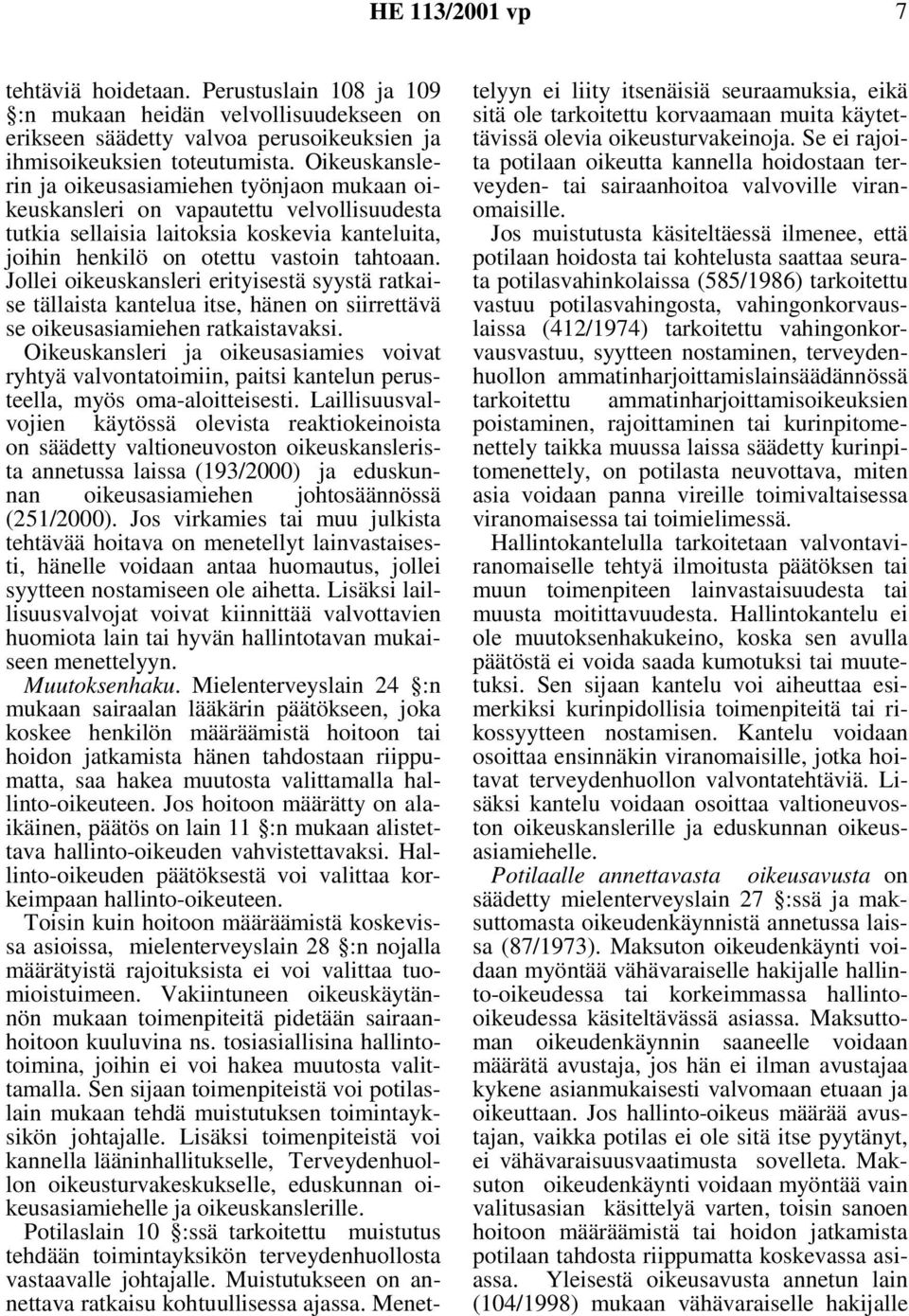 Jollei oikeuskansleri erityisestä syystä ratkaise tällaista kantelua itse, hänen on siirrettävä se oikeusasiamiehen ratkaistavaksi.