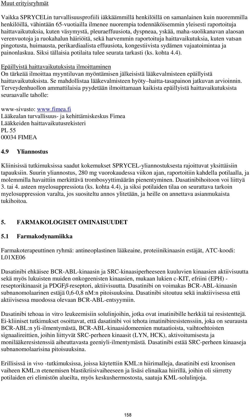 kuten vatsan pingotusta, huimausta, perikardiaalista effuusiota, kongestiivista sydämen vajaatoimintaa ja painonlaskua. Siksi tällaisia potilaita tulee seurata tarkasti (ks. kohta 4.4).