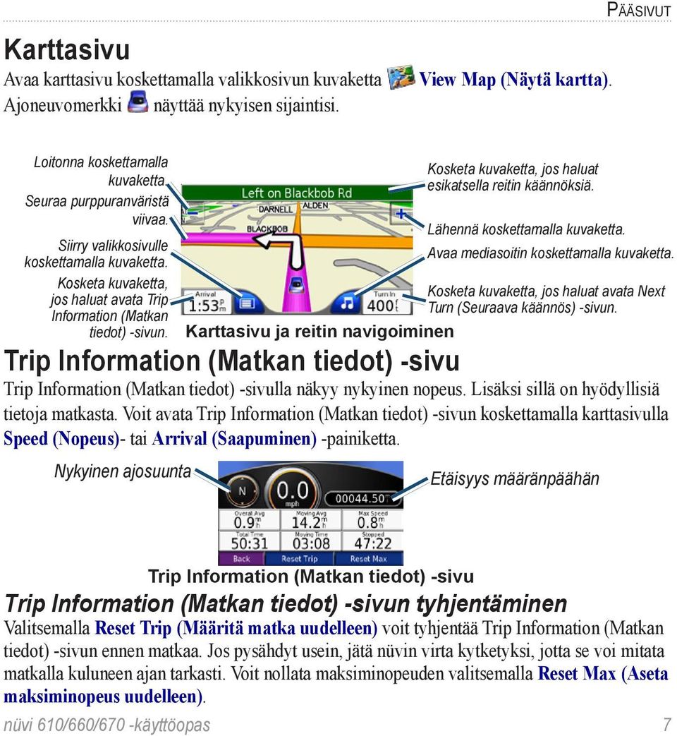 Karttasivu ja reitin navigoiminen Kosketa kuvaketta, jos haluat esikatsella reitin käännöksiä. Lähennä koskettamalla kuvaketta. Avaa mediasoitin koskettamalla kuvaketta.