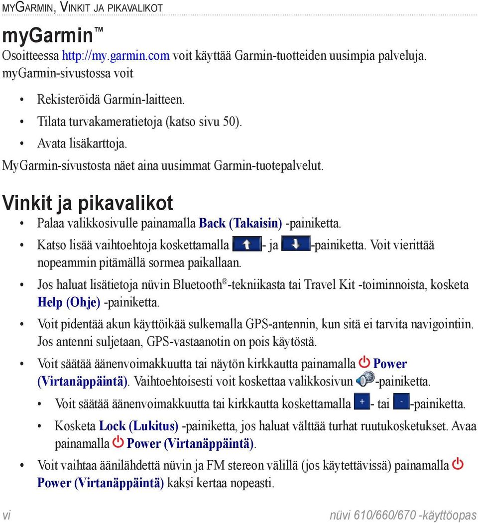 Vinkit ja pikavalikot Palaa valikkosivulle painamalla Back (Takaisin) -painiketta. Katso lisää vaihtoehtoja koskettamalla - ja -painiketta. Voit vierittää nopeammin pitämällä sormea paikallaan.