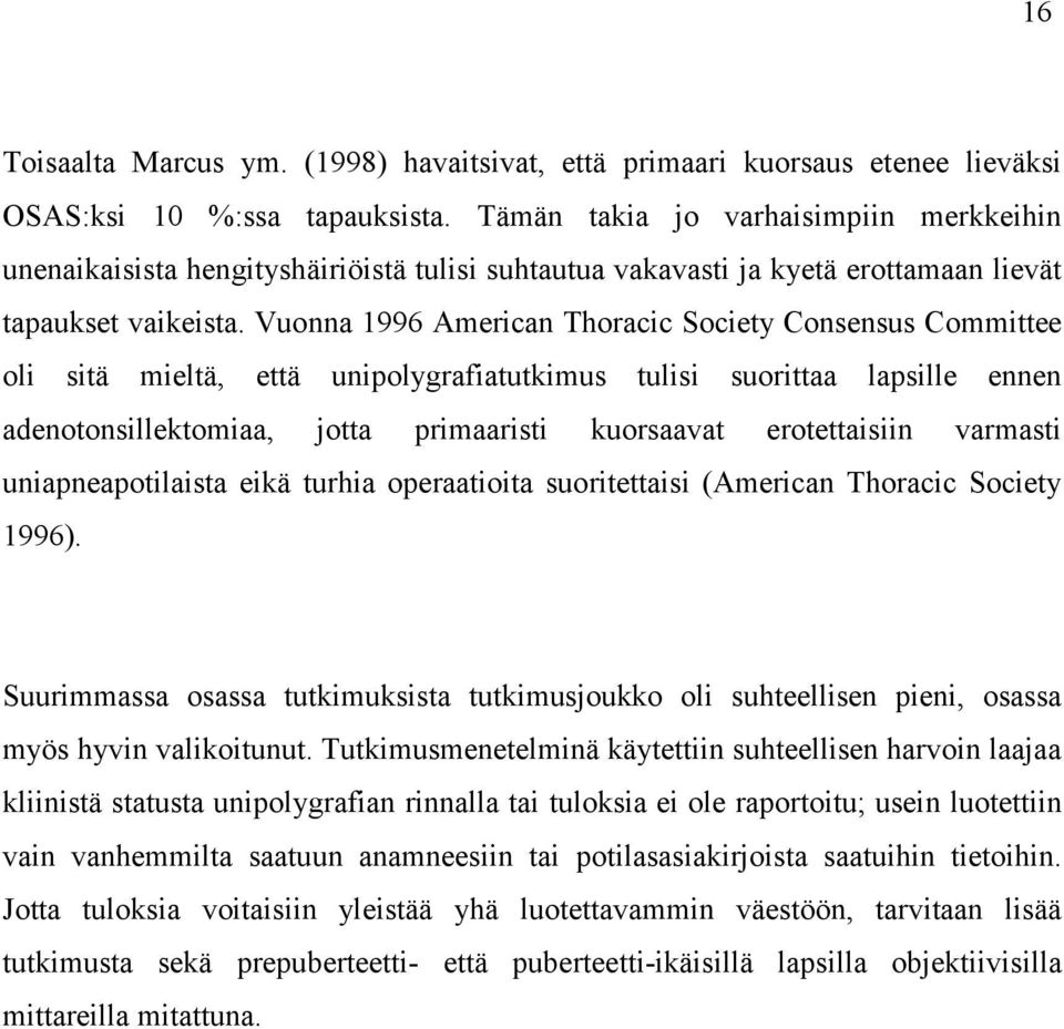 Vuonna 1996 American Thoracic Society Consensus Committee oli sitä mieltä, että unipolygrafiatutkimus tulisi suorittaa lapsille ennen adenotonsillektomiaa, jotta primaaristi kuorsaavat erotettaisiin