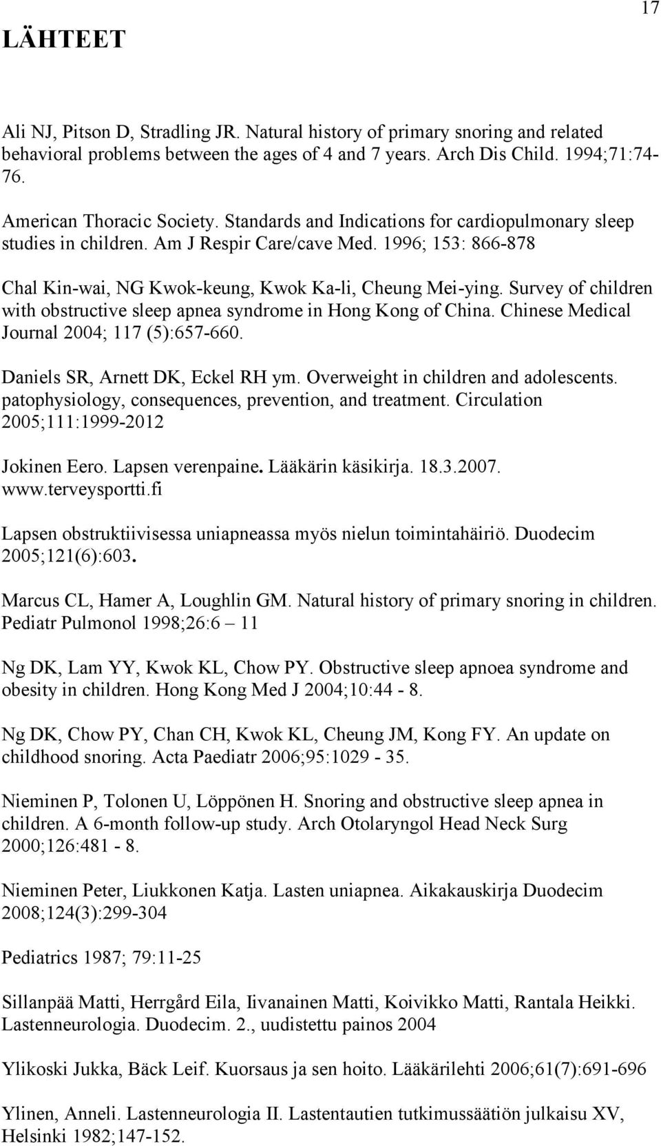 1996; 153: 866-878 Chal Kin-wai, NG Kwok-keung, Kwok Ka-li, Cheung Mei-ying. Survey of children with obstructive sleep apnea syndrome in Hong Kong of China.