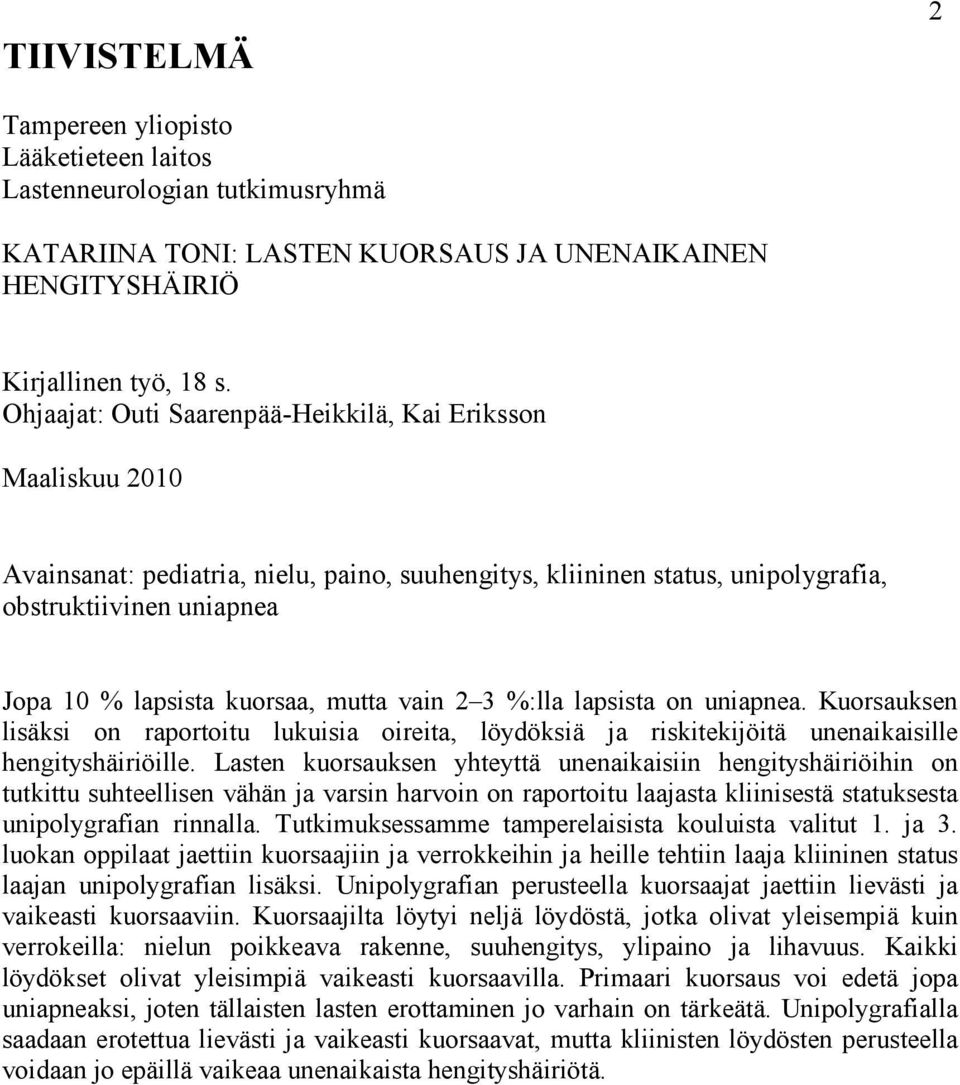 mutta vain 2 3 %:lla lapsista on uniapnea. Kuorsauksen lisäksi on raportoitu lukuisia oireita, löydöksiä ja riskitekijöitä unenaikaisille hengityshäiriöille.