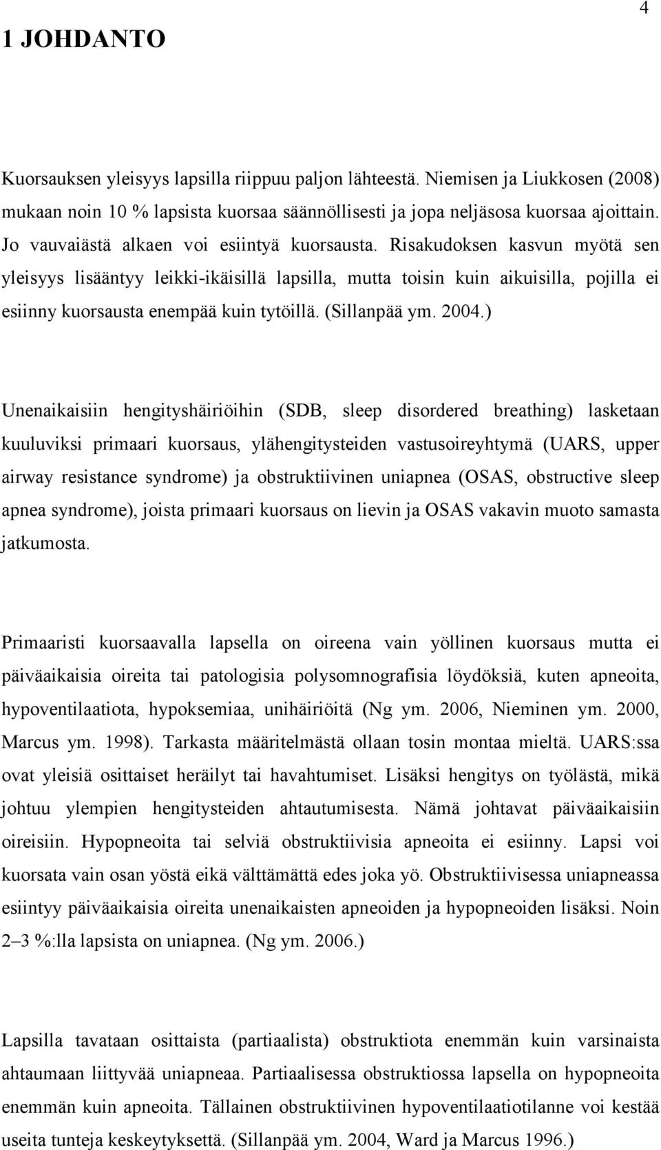 Risakudoksen kasvun myötä sen yleisyys lisääntyy leikki-ikäisillä lapsilla, mutta toisin kuin aikuisilla, pojilla ei esiinny kuorsausta enempää kuin tytöillä. (Sillanpää ym. 2004.