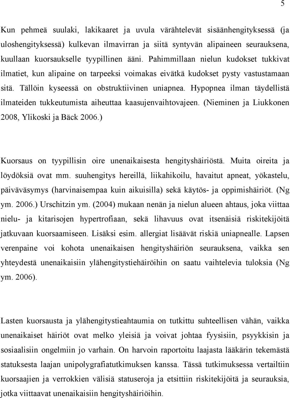 Hypopnea ilman täydellistä ilmateiden tukkeutumista aiheuttaa kaasujenvaihtovajeen. (Nieminen ja Liukkonen 2008, Ylikoski ja Bäck 2006.) Kuorsaus on tyypillisin oire unenaikaisesta hengityshäiriöstä.