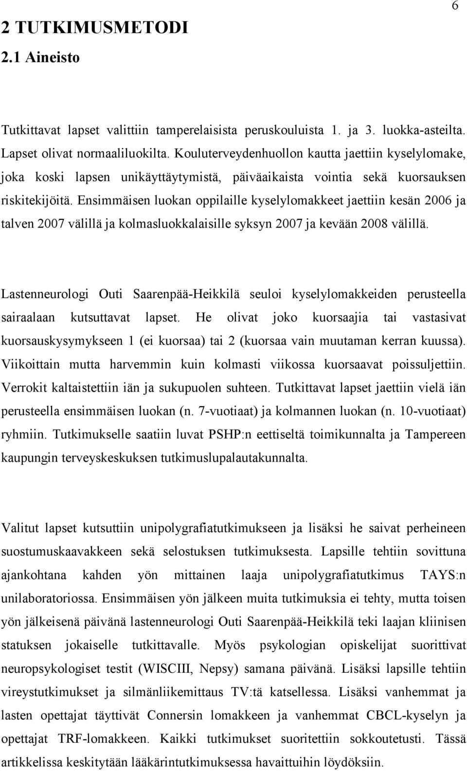 Ensimmäisen luokan oppilaille kyselylomakkeet jaettiin kesän 2006 ja talven 2007 välillä ja kolmasluokkalaisille syksyn 2007 ja kevään 2008 välillä.