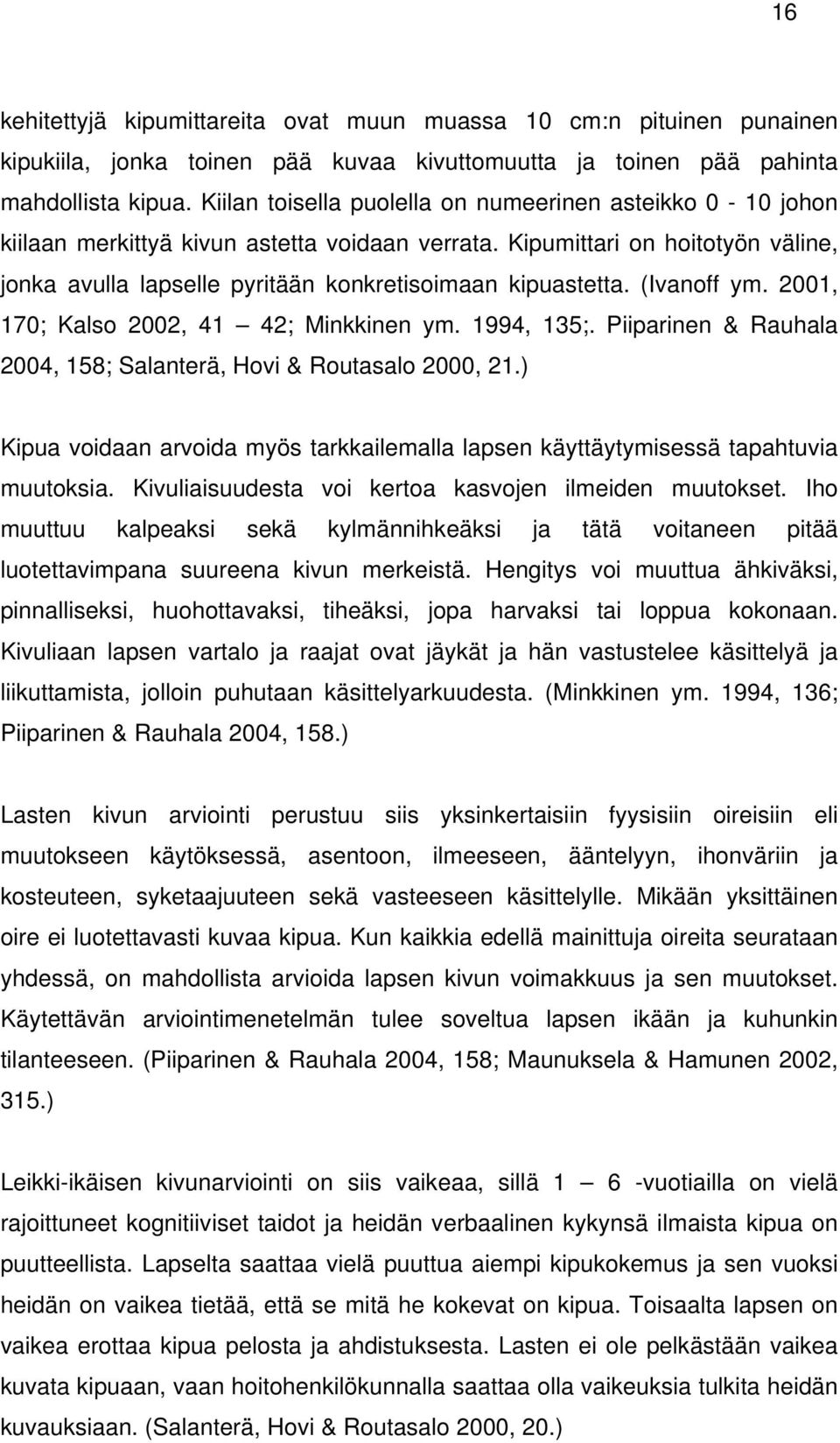 (Ivanoff ym. 2001, 170; Kalso 2002, 41 42; Minkkinen ym. 1994, 135;. Piiparinen & Rauhala 2004, 158; Salanterä, Hovi & Routasalo 2000, 21.