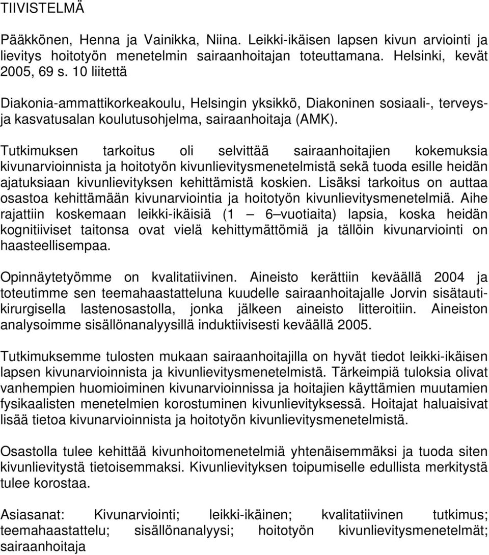 Tutkimuksen tarkoitus oli selvittää sairaanhoitajien kokemuksia kivunarvioinnista ja hoitotyön kivunlievitysmenetelmistä sekä tuoda esille heidän ajatuksiaan kivunlievityksen kehittämistä koskien.