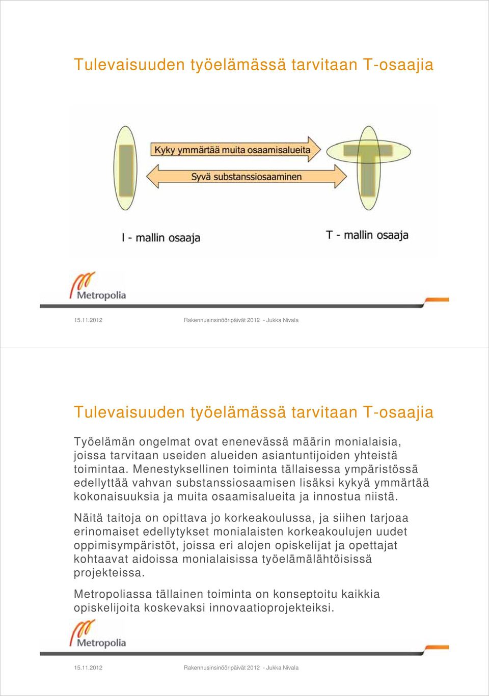 Menestyksellinen toiminta tällaisessa ympäristössä edellyttää vahvan substanssiosaamisen lisäksi kykyä ymmärtää kokonaisuuksia ja muita osaamisalueita ja innostua niistä.