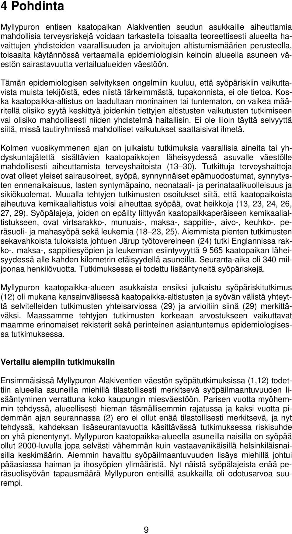 Tämän epidemiologisen selvityksen ongelmiin kuuluu, että syöpäriskiin vaikuttavista muista tekijöistä, edes niistä tärkeimmästä, tupakonnista, ei ole tietoa.