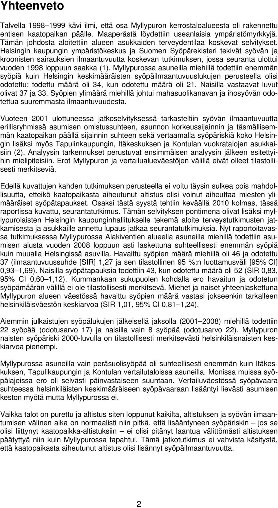 Helsingin kaupungin ympäristökeskus ja Suomen Syöpärekisteri tekivät syövän ja kroonisten sairauksien ilmaantuvuutta koskevan tutkimuksen, jossa seuranta ulottui vuoden 1998 loppuun saakka (1).