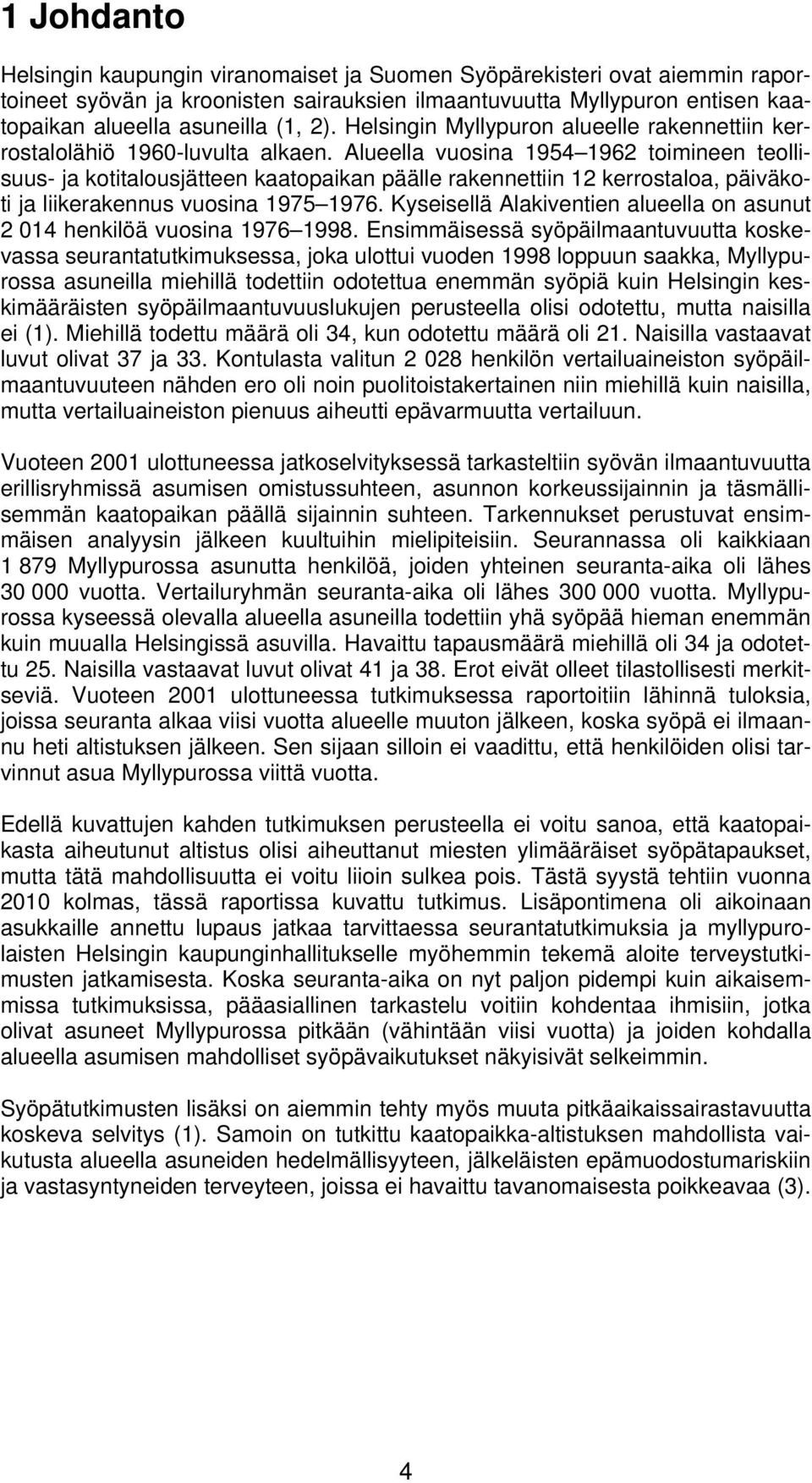 Alueella vuosina 1954 1962 toimineen teollisuus- ja kotitalousjätteen kaatopaikan päälle rakennettiin 12 kerrostaloa, päiväkoti ja liikerakennus vuosina 1975 1976.