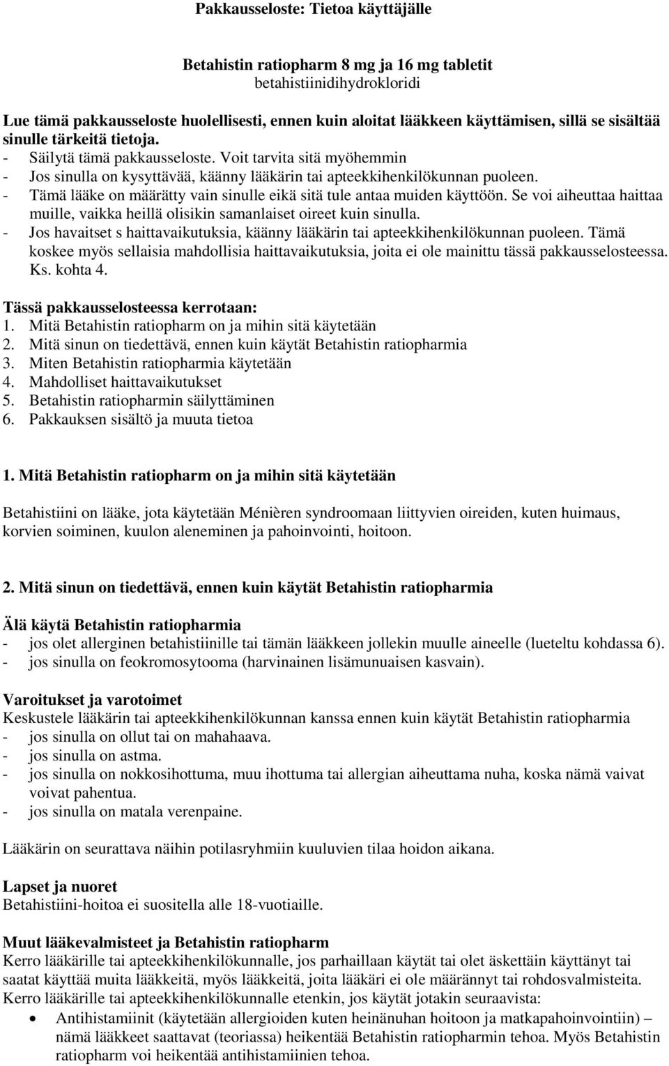 - Tämä lääke on määrätty vain sinulle eikä sitä tule antaa muiden käyttöön. Se voi aiheuttaa haittaa muille, vaikka heillä olisikin samanlaiset oireet kuin sinulla.