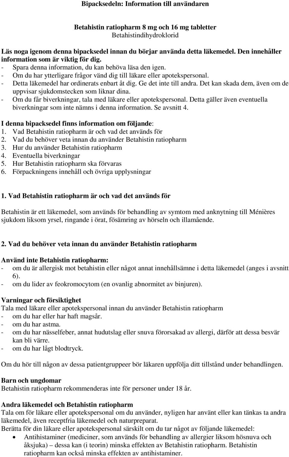 - Detta läkemedel har ordinerats enbart åt dig. Ge det inte till andra. Det kan skada dem, även om de uppvisar sjukdomstecken som liknar dina.