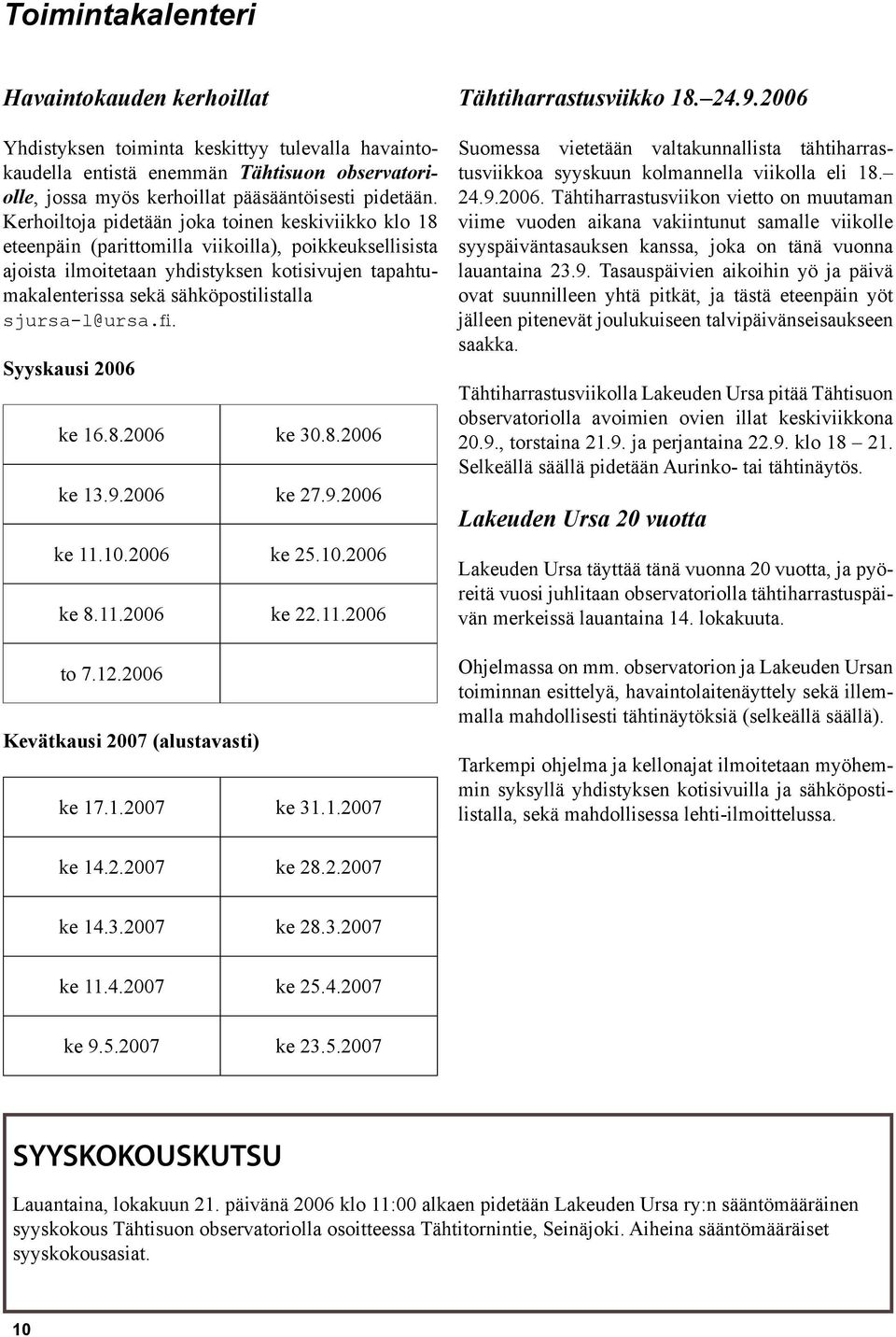 sjursa-l@ursa.fi. Syyskausi 2006 ke 16.8.2006 ke 30.8.2006 ke 13.9.2006 ke 27.9.2006 ke 11.10.2006 ke 25.10.2006 ke 8.11.2006 ke 22.11.2006 to 7.12.2006 Kevätkausi 2007 (alustavasti) ke 17.1.2007 ke 31.
