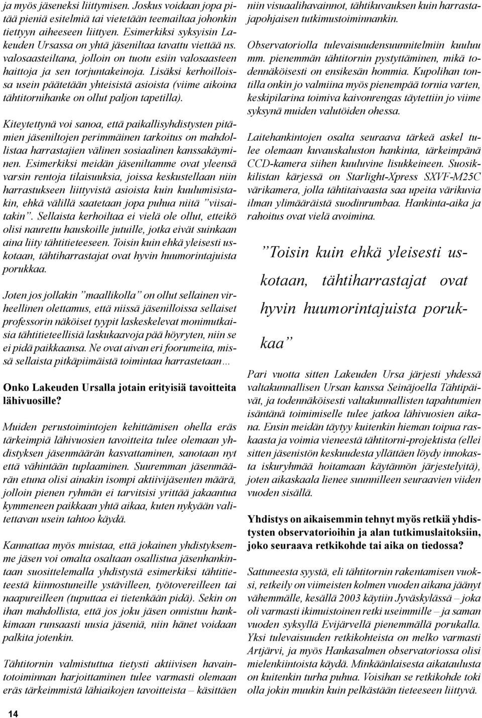 Lisäksi kerhoilloissa usein päätetään yhteisistä asioista (viime aikoina tähtitornihanke on ollut paljon tapetilla).