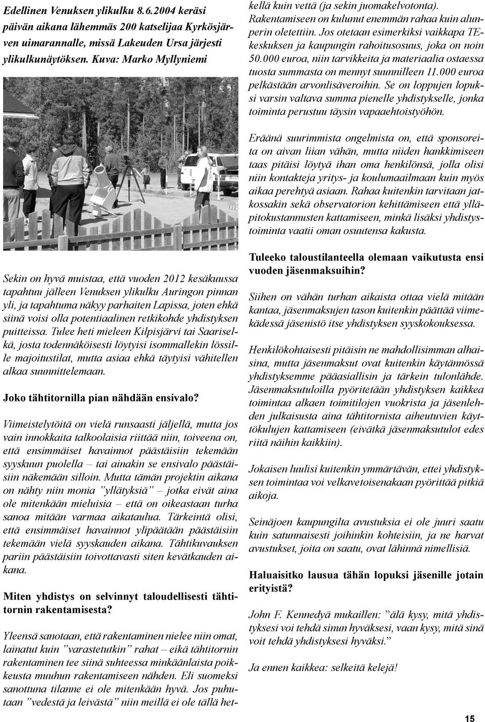 rakentamiseen nähden. Eli suomeksi sanottuna tilanne ei ole mitenkään hyvä. Jos puhutaan vedestä ja leivästä niin meillä ei ole tällä hetkellä kuin vettä (ja sekin juomakelvotonta).