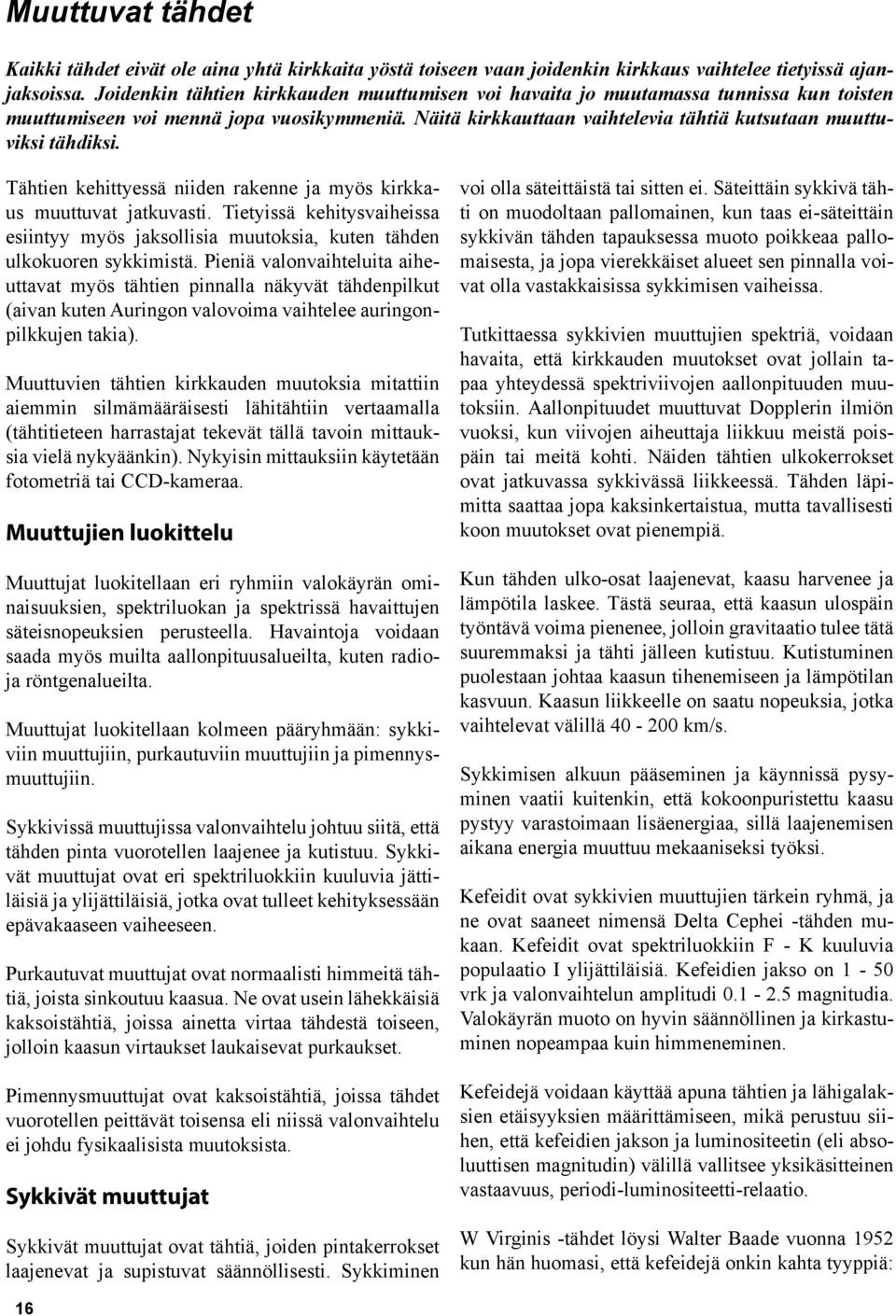 Tähtien kehittyessä niiden rakenne ja myös kirkkaus muuttuvat jatkuvasti. Tietyissä kehitysvaiheissa esiintyy myös jaksollisia muutoksia, kuten tähden ulkokuoren sykkimistä.
