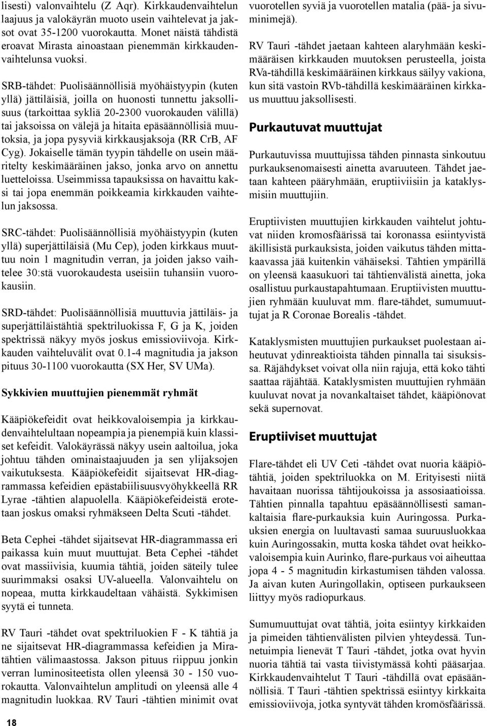 SRB-tähdet: Puolisäännöllisiä myöhäistyypin (kuten yllä) jättiläisiä, joilla on huonosti tunnettu jaksollisuus (tarkoittaa sykliä 20-2300 vuorokauden välillä) tai jaksoissa on välejä ja hitaita