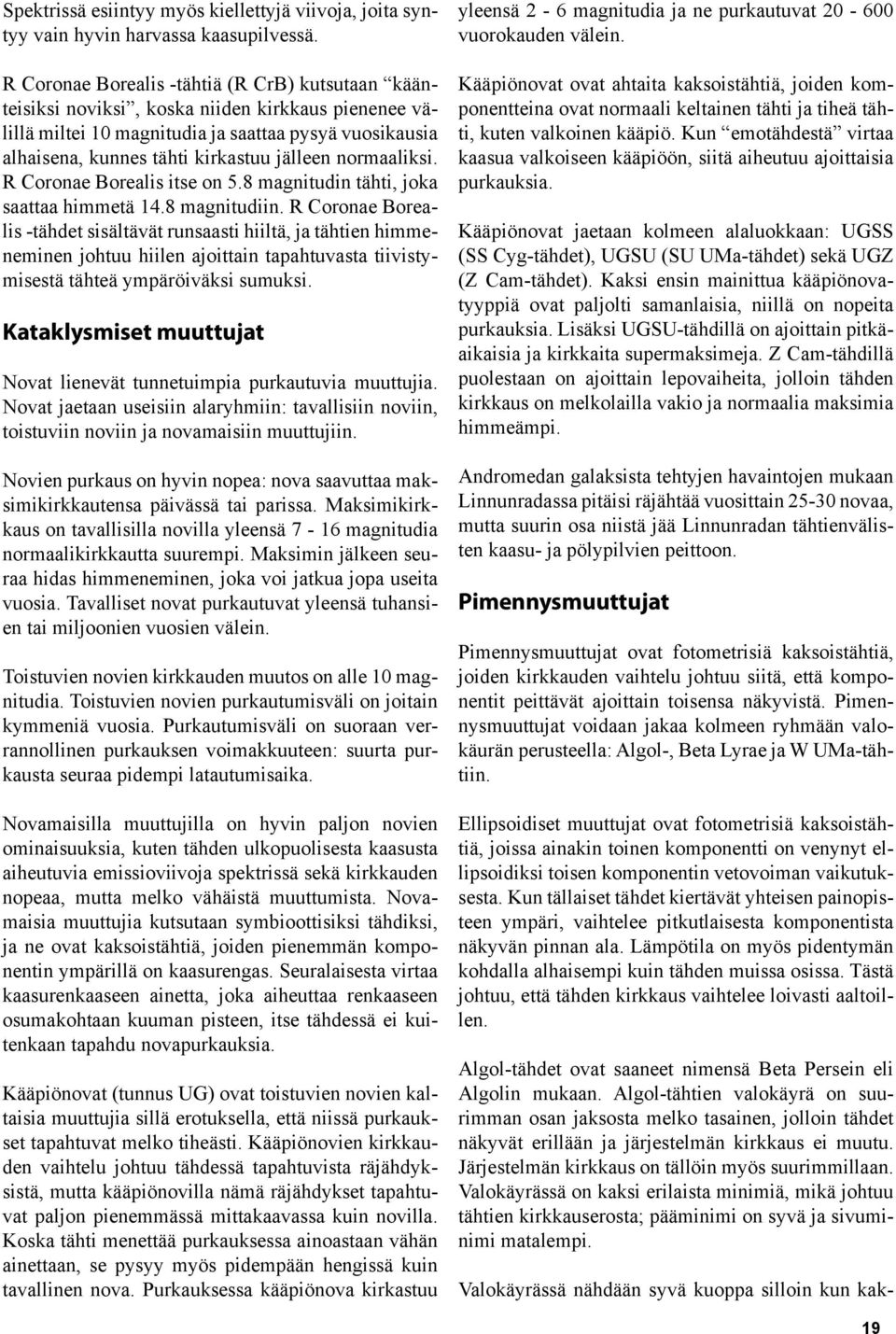 normaaliksi. R Coronae Borealis itse on 5.8 magnitudin tähti, joka saattaa himmetä 14.8 magnitudiin.