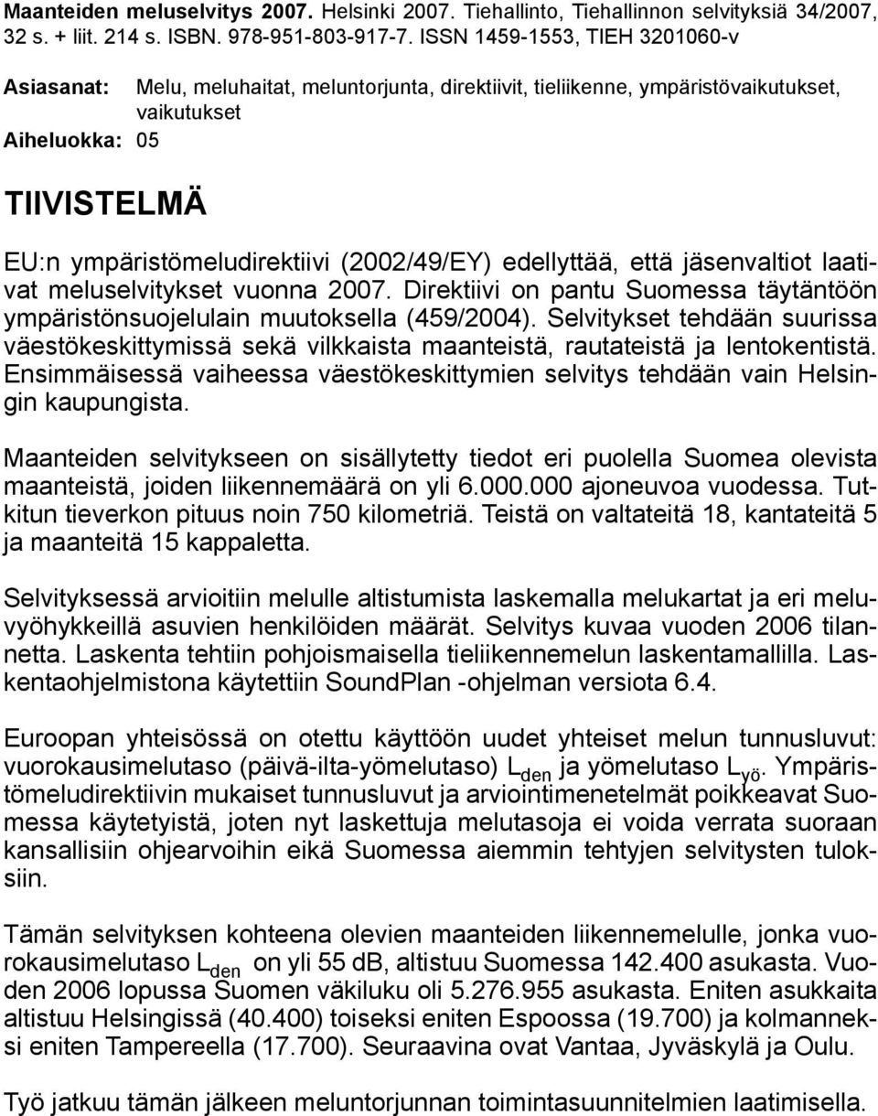 (2002/49/EY) edellyttää, että jäsenvaltiot laativat meluselvitykset vuonna 2007. Direktiivi on pantu Suomessa täytäntöön ympäristönsuojelulain muutoksella (459/2004).