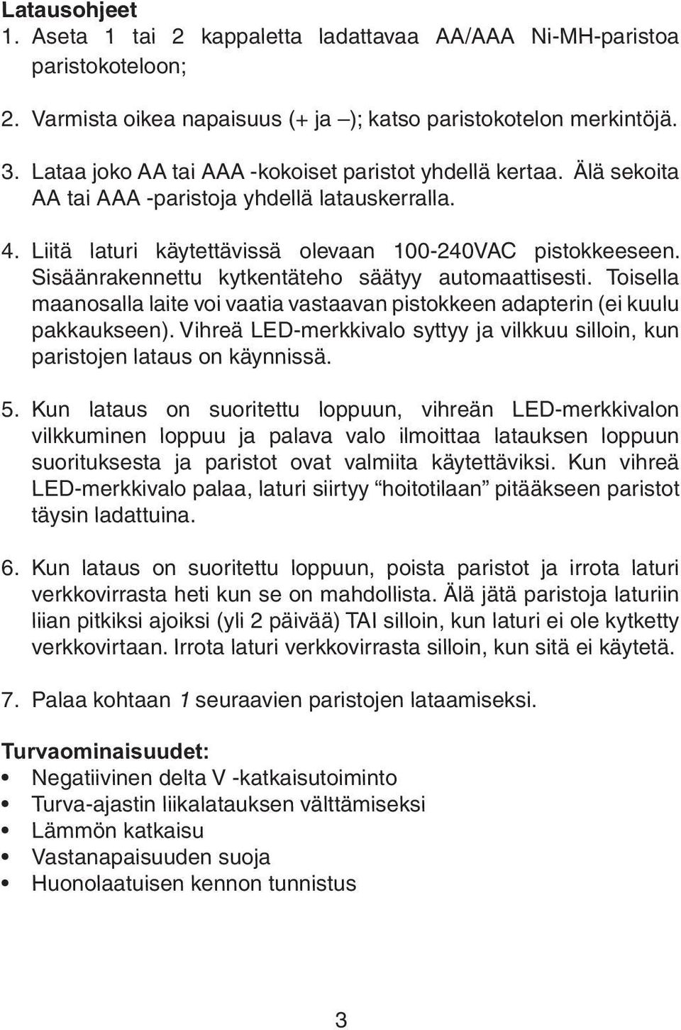 Sisäänrakennettu kytkentäteho säätyy automaattisesti. Toisella maanosalla laite voi vaatia vastaavan pistokkeen adapterin (ei kuulu pakkaukseen).