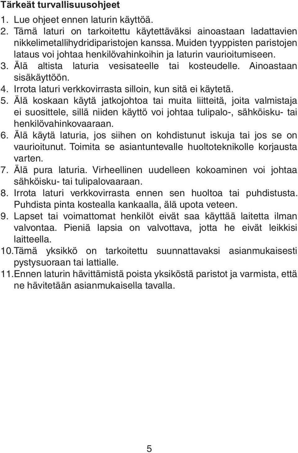 Irrota laturi verkkovirrasta silloin, kun sitä ei käytetä. 5.