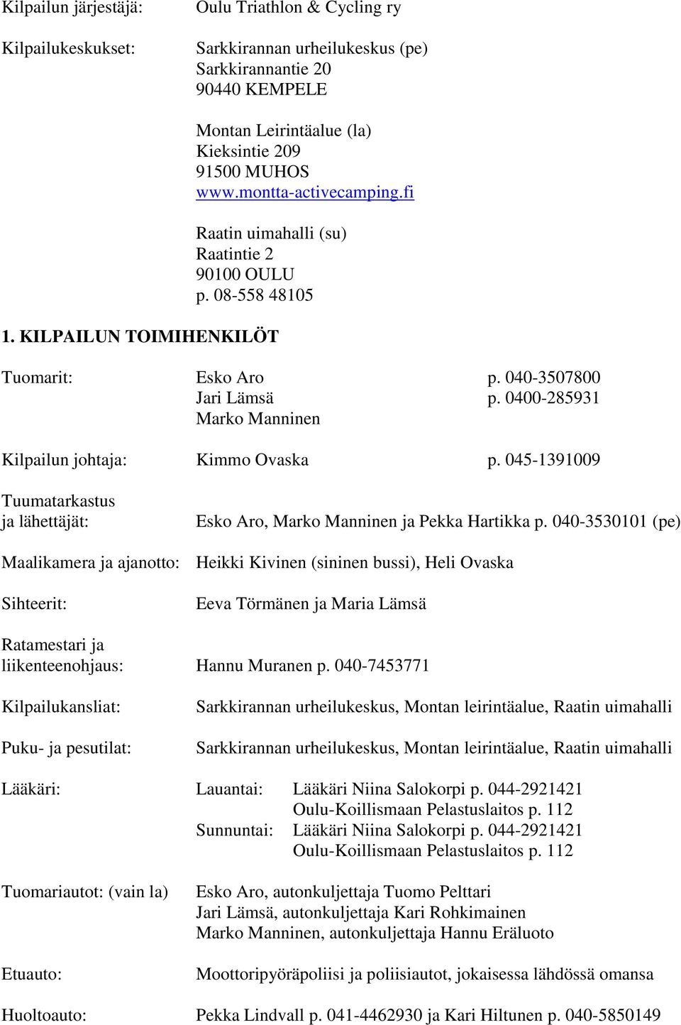 0400-285931 Marko Manninen Kilpailun johtaja: Kimmo Ovaska p. 045-1391009 Tuumatarkastus ja lähettäjät: Esko Aro, Marko Manninen ja Pekka Hartikka p.