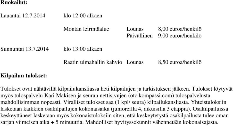 2014 klo 13:00 alkaen Raatin uimahallin kahvio Lounas 8,50 euroa/henkilö Kilpailun tulokset: Tulokset ovat nähtävillä kilpailukansliassa heti kilpailujen ja tarkistuksen jälkeen.