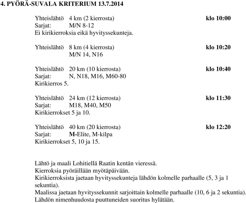 Yhteislähtö 24 km (12 kierrosta) klo 11:30 Sarjat: M18, M40, M50 Kirikierrokset 5 ja 10. Yhteislähtö 40 km (20 kierrosta) klo 12:20 Sarjat: M-Elite, M-kilpa Kirikierrokset 5, 10 ja 15.