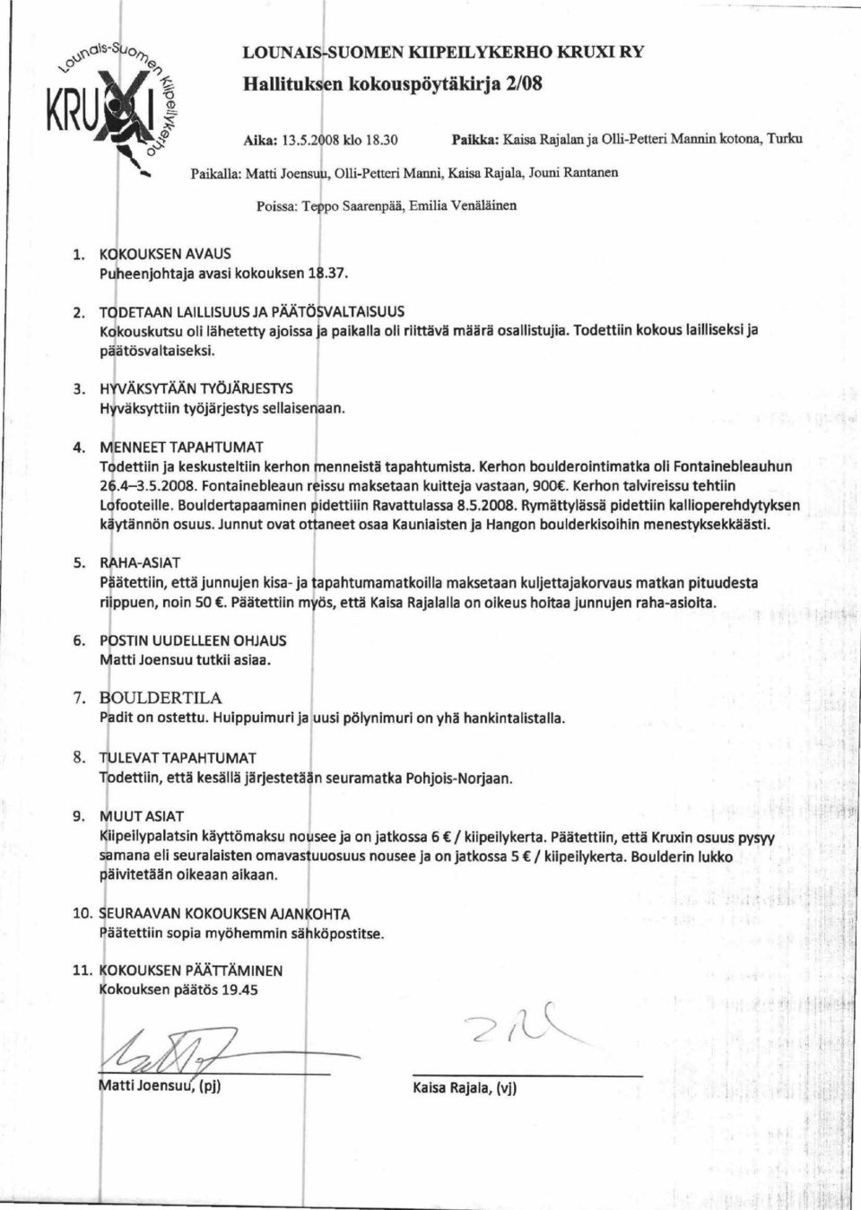 KOKOUKSEN AVAUS Puheenjohtaja avasi kokouksen 18.37. 2. TODETAAN LAILUSUUS JA PAATOSVALTAISUUS Kokouskutsu oli lahetetw ajoissa ja paikalla oil riittava maara osalliaujia.