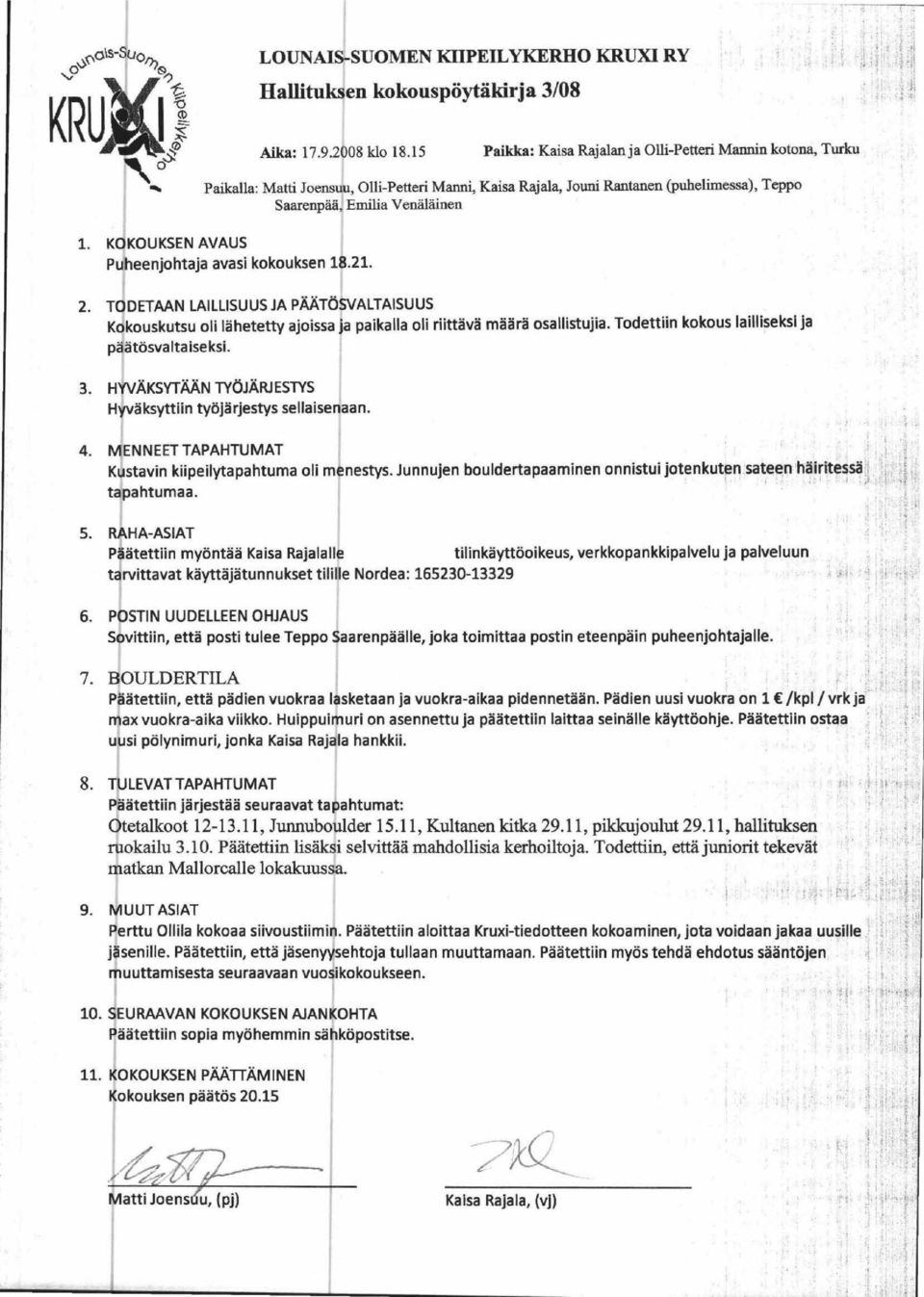 KOKOUKSEN AVAUS Puheenjohtaja avasi kokouksen 18.21. 2. TODETAAN LAILLISUUS JA PAATOSVALTAISUUS Kokouskutsu oli lahetetty ajoissa ja paikalla oli riittava maara osallistujia.