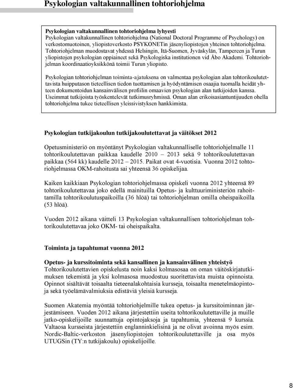 Tohtoriohjelman muodostavat yhdessä Helsingin, Itä-Suomen, Jyväskylän, Tampereen ja Turun yliopistojen psykologian oppiaineet sekä Psykologiska institutionen vid Åbo Akademi.