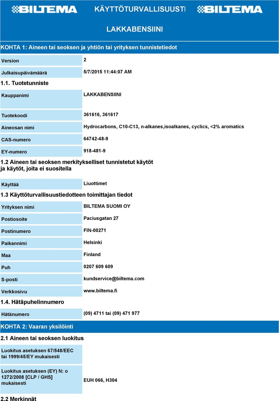 11:44:07 AM 1.1. Tuotetunniste Kauppanimi LAKKABENSIINI Tuotekoodi 361616, 361617 Aineosan nimi Hydrocarbons, C10-C13, n-alkanes,isoalkanes, cyclics, <2% aromatics CAS-numero 64742-48-9 EY-numero 918-481-9 1.