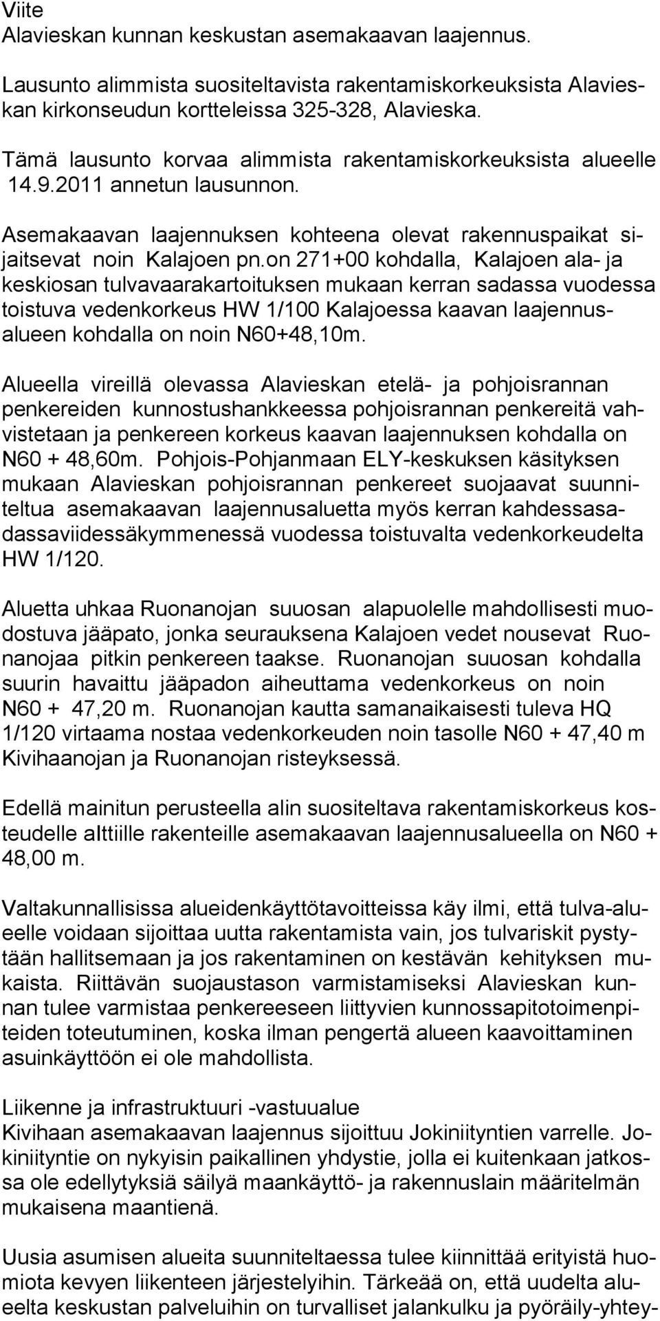 on 271+00 kohdalla, Kalajoen ala- ja keskiosan tulvavaarakartoituksen mukaan kerran sadassa vuodes sa toistuva vedenkorkeus HW 1/100 Kalajoessa kaavan laajennusalueen kohdalla on noin N60+48,10m.