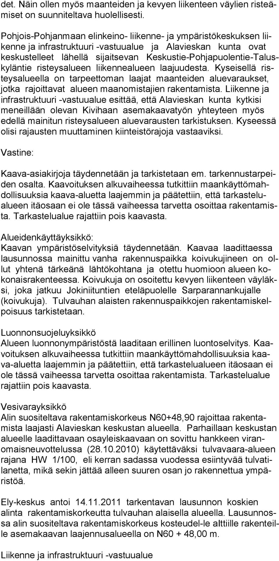 risteysalueen liikennealueen laajuu desta. Kyseisellä risteysalueella on tarpeettoman laajat maanteiden aluevaraukset, jotka rajoittavat alueen maanomistajien rakentamista.