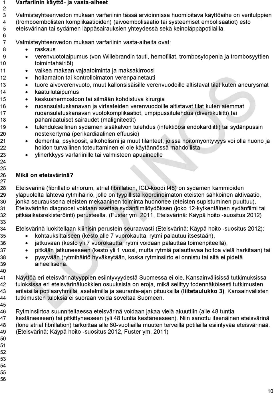 Valmisteyhteenvedon mukaan varfariinin vasta-aiheita ovat: raskaus verenvuototaipumus (von Willebrandin tauti, hemofiliat, trombosytopenia ja trombosyyttien toimintahäiriöt) vaikea maksan