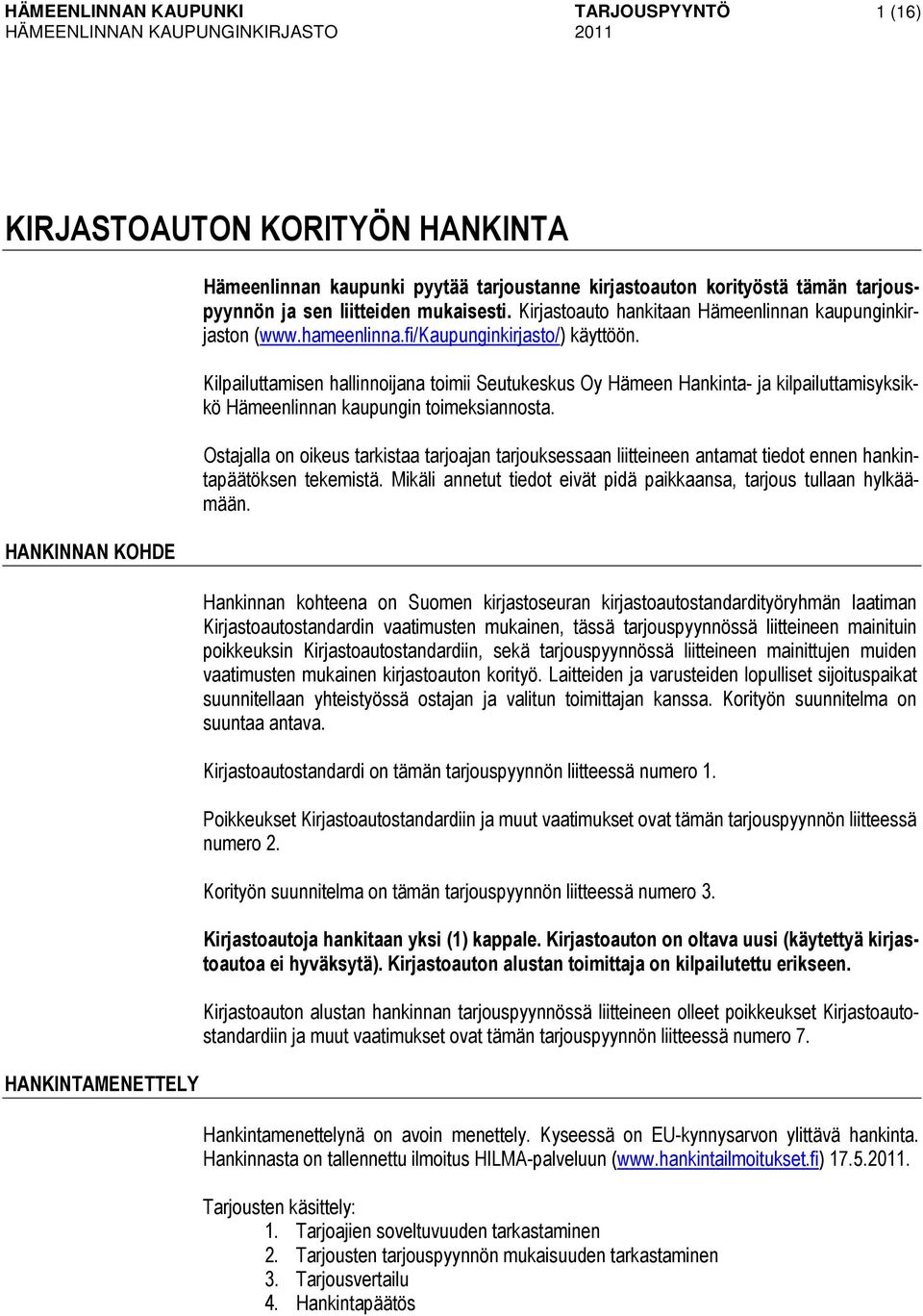 Kilpailuttamisen hallinnoijana toimii Seutukeskus Oy Hämeen Hankinta- ja kilpailuttamisyksikkö Hämeenlinnan kaupungin toimeksiannosta.