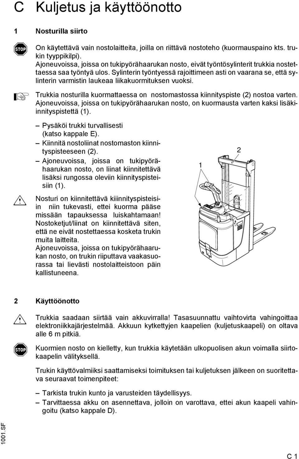 Sylinterin työntyessä rajoittimeen asti on vaarana se, että sylinterin varmistin laukeaa liikakuormituksen vuoksi. Trukkia nosturilla kuormattaessa on nostomastossa kiinnityspiste (2) nostoa varten.