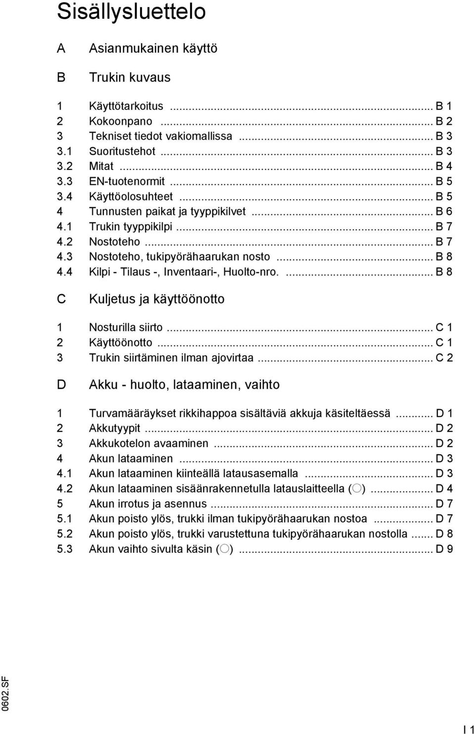 4 Kilpi - Tilaus -, Inventaari-, Huolto-nro.... B 8 C Kuljetus ja käyttöönotto 1 Nosturilla siirto... C 1 2 Käyttöönotto... C 1 3 Trukin siirtäminen ilman ajovirtaa.